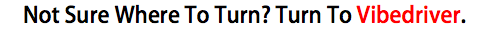 Not Sure Where To Turn? Turn To Vibedriver.